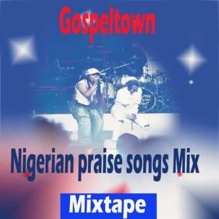 Nigerian-praise-songs-Mix-gospeltown-mp3